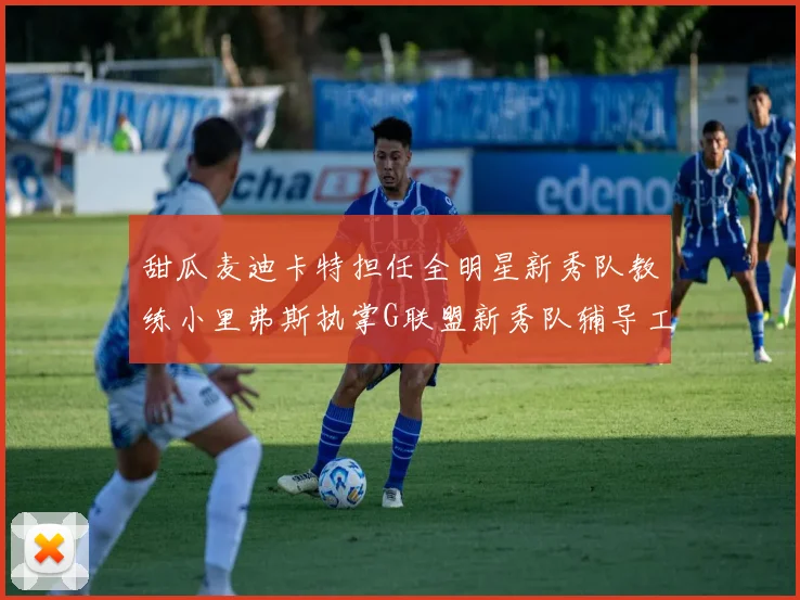 甜瓜麦迪卡特担任全明星新秀队教练小里弗斯执掌G联盟新秀队辅导工作