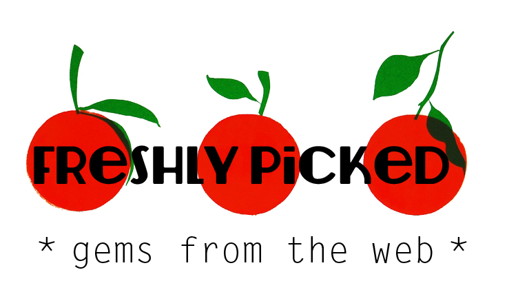 Freshly Picked: Gems From the Web